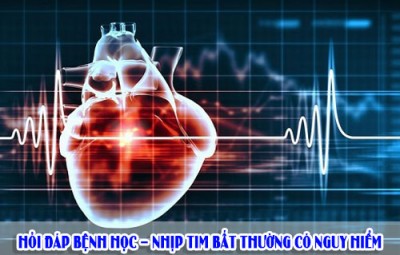 Hỏi đáp bệnh học – Nhịp tim bất thường có nguy hiểm